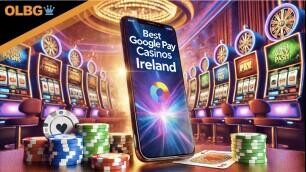 Google Pay Casinos in Ireland – Fast, Secure & Trusted Sites